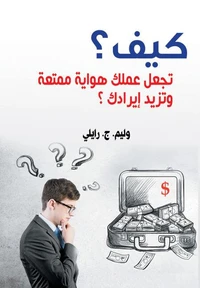 كيف تجعل عملك هواية ممتعة  وتزيد إيرادك؟
