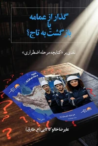 گذار از عمامه یا بازگشت به تاج؟ (نقدی بر کتابچه مرحله اضطرای)