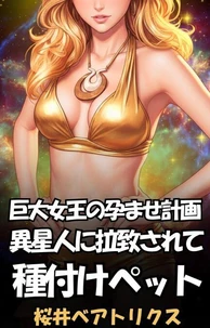 巨大女王の孕ませ計画〜異星人に拉致されて種付けペット