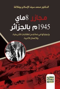 مـجازر 8 ماي 1945م  بالجزائر  وتجلياتها في نماذج من الكتابات التاريخية والأدبية