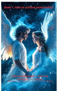 Book 1. How to Achieve Immortality? Corrected, with scientific evidence of the path to immortality.