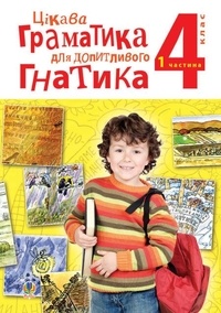 Цікава граматика для допитливого Гнатика: посібник для поглибленого вивчення української мови : 4 кл.: у 2-х ч. Ч. 1