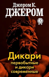Дикари первобытные и дикари современные