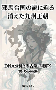 邪馬台国の謎に迫る、消えた九州王朝:DNA分析と考古学で紐解く古代の秘密