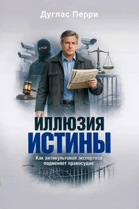 Иллюзия истины. Как антикультовая экспертиза подменяет правосудие