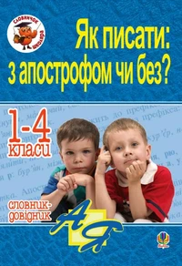 Як писати: з апострофом чи без? Словник-довідник. 1-4 класи