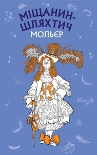 Жан-Батист Мольєр et Анна Тернова - Міщанин-шляхтич - Комедія-балет.