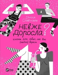Ірина Славінська - Невже доросла - книжка для дівчат, які вже (майже) виросли.