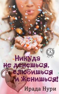 Никуда не денешься, влюбишься и женишься!