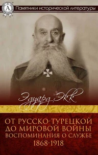 От Русско-турецкой до Мировой войны. Воспоминания о службе. 1868–1918