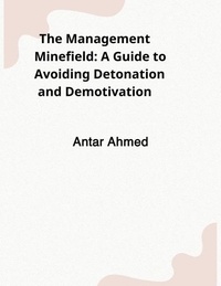  عنتر عبدالعال - The Management Minefield: A Guide to Avoiding Detonation and Demotivation.