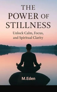 THE POWER OF STILLNESS: Unlock calm, focus, and spiritual clarity