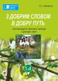 З добрим словом в добру путь. Нестандартні виховні заходи: на допомогу класному керівнику: 1-4 кл