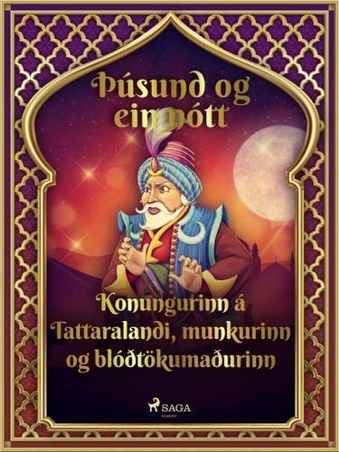 – Ýmsir et Steingrímur Thorsteinsson - Konungurinn á Tattaralandi, munkurinn og blóðtökumaðurinn (Þúsund og ein nótt 20).