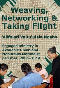 Weaving, Networking &amp; Taking Flight: Engaged Ministry in Avondale Union and Manurewa Methodist Parishes 2006–2014