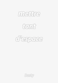 Mettre tant d'espace