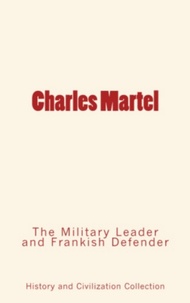 . Collection et History and Civilization Collection - Charles Martel - the Military Leader and Frankish Defender.