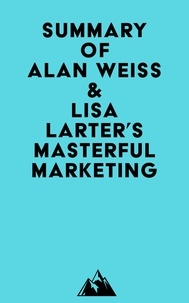 Livres en ligne téléchargement gratuit mp3 Summary of Alan Weiss & Lisa Larter's Masterful Marketing (French Edition) CHM