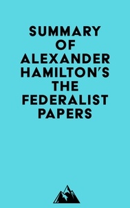   Everest Media - Summary of Alexander Hamilton, James Madison & John Jay's The Federalist Papers.