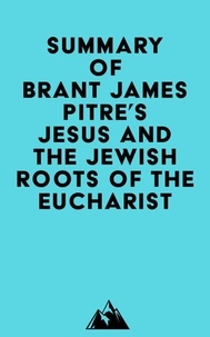 Ouvrir le téléchargement du livre électronique Summary of Brant James Pitre's Jesus and the Jewish Roots of the Eucharist (Litterature Francaise) par Everest Media 9798350002423 CHM FB2