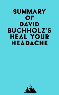 Gratuit pour télécharger des ebooks Summary of David Buchholz's Heal Your Headache 9798350031638