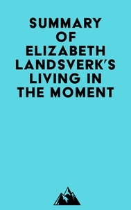 Télécharger Google Books pdf mac Summary of Elizabeth Landsverk's Living in the Moment 9798350033311 en francais par Everest Media