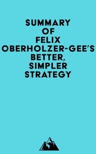 Ebooks gratuits en anglais pdf download Summary of Felix Oberholzer-Gee's Better, Simpler Strategy in French 9798350032161