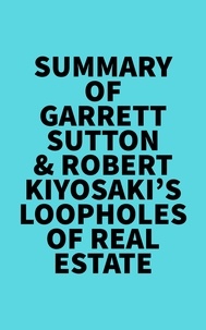   Everest Media - Summary of Garrett Sutton & Robert Kiyosaki's Loopholes of Real Estate.