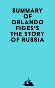 Téléchargez gratuitement des livres Summary of Orlando Figes's The Story of Russia par Everest Media 9798350032000 ePub CHM PDF