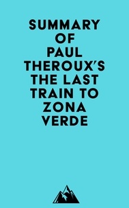 Ebook pour les téléphones mobiles télécharger Summary of Paul Theroux's The Last Train to Zona Verde  9798350033199 en francais