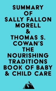 Téléchargez gratuitement le livre électronique pdf Summary of Sally Fallon Morell & Thomas S. Cowan's The Nourishing Traditions Book of Baby & Child Care (Litterature Francaise) RTF CHM