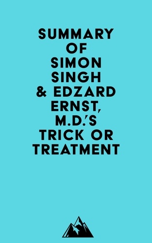   Everest Media - Summary of Simon Singh & Edzard Ernst, M.D.'s Trick or Treatment.