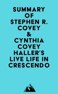   Everest Media - Summary of Stephen R. Covey & Cynthia Covey Haller's Live Life in Crescendo.