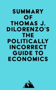 Free it ebooks téléchargement gratuit Summary of Thomas J. DiLorenzo's The Politically Incorrect Guide to Economics PDB PDF iBook in French