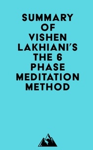 Téléchargez le livre sur ipod nano Summary of Vishen Lakhiani's The 6 Phase Meditation Method PDB FB2 par Everest Media 9798350031973