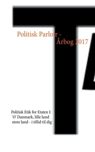 - le Berthélaine et - T. Bertelsen - Politisk Parloir - Årbog 2017 - Politisk Etik for Etaten I: 'O' Danmark, lille lund store land - i tillid til dig.