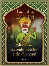 – Le Mille E Una Notte et Antonio Francesco Falconetti - Storia del secondo vecchio e de’ due cani (Le Mille e Una Notte 5).