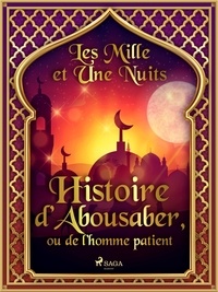 – Les Mille Et Une Nuits et Antoine Galland - Histoire d’Abousaber, ou de l’homme patient.