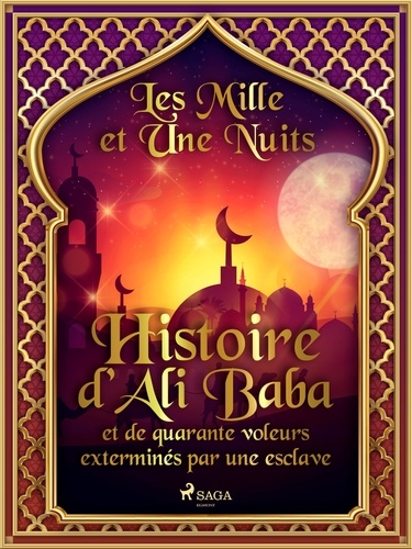 – Les Mille Et Une Nuits et Antoine Galland - Histoire d’Ali Baba et de quarante voleurs exterminés par une esclave.
