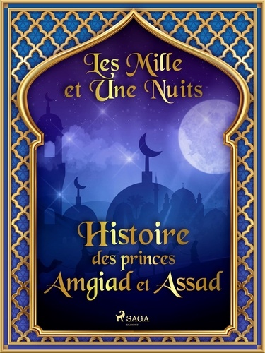 – Les Mille Et Une Nuits et Antoine Galland - Histoire des princes Amgiad et Assad.