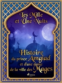 – Les Mille Et Une Nuits et Antoine Galland - Histoire du prince Amgiad et d’une dame de la ville des Mages.