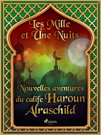 – Les Mille Et Une Nuits et Antoine Galland - Nouvelles aventures du calife Haroun Alraschild.