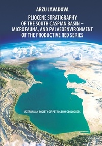 Аrzu Javadova - Pliocene Stratigraphy of the South Caspian Basin – Microfauna, and Palaeoenvironment of the Productive Red Series - Azerbaijan Society of Petroleum Geologists.