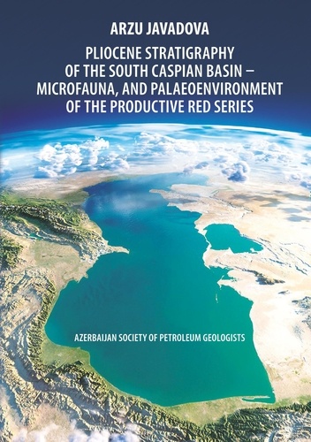 Pliocene Stratigraphy of the South Caspian Basin – Microfauna, and Palaeoenvironment of the Productive Red Series. Azerbaijan Society of Petroleum Geologists