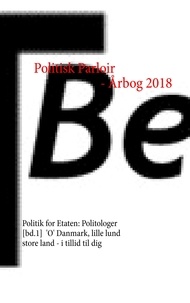 - TBertelsen - Politisk Parloir - Årbog 2018 - Politik for Etaten: Politologer [bd.1], 'O' Danmark, lille lund store land - i tillid til dig.