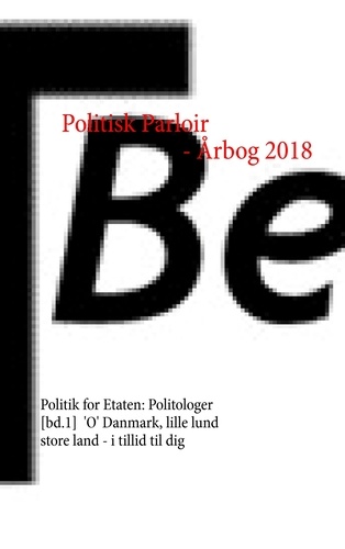 Politisk Parloir - Årbog 2018. Politik for Etaten: Politologer [bd.1], 'O' Danmark, lille lund store land - i tillid til dig