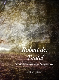 . unbekannt et Gerik Chirlek - Robert der Teufel und die Höllischen Fanghunde. - Eine schauderhafte Teufels-, Hexen-, Räuber- und Mördergeschichte. [ca. 1860].