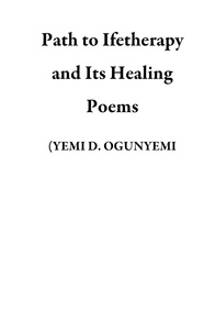  (YEMI D. OGUNYEMI - Path to Ifetherapy and Its Healing Poems.