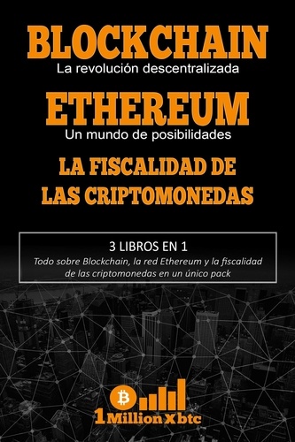  1 Millionxbtc - 3 libros en 1 – Blockchain: La revolución descentralizada + Ethereum: Un mundo de posibilidades + La fiscalidad de las criptomonedas.