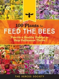 100 Plants to Feed the Bees - Provide a Healthy Habitat to Help Pollinators Thrive.